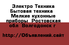 Электро-Техника Бытовая техника - Мелкие кухонные приборы. Ростовская обл.,Волгодонск г.